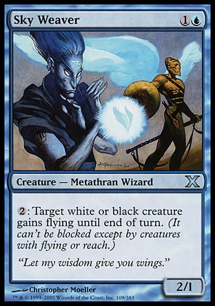 Sky Weaver (2, 1U) 2/1\nCreature  — Metathran Wizard\n{2}: Target white or black creature gains flying until end of turn. (It can't be blocked except by creatures with flying or reach.)\nTenth Edition: Uncommon, Invasion: Uncommon\n\n