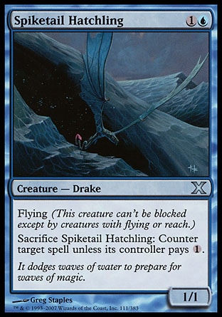 Spiketail Hatchling (2, 1U) 1/1\nCreature  — Drake\nFlying (This creature can't be blocked except by creatures with flying or reach.)<br />\nSacrifice Spiketail Hatchling: Counter target spell unless its controller pays {1}.\nTenth Edition: Uncommon, Eighth Edition: Uncommon, Prophecy: Common\n\n