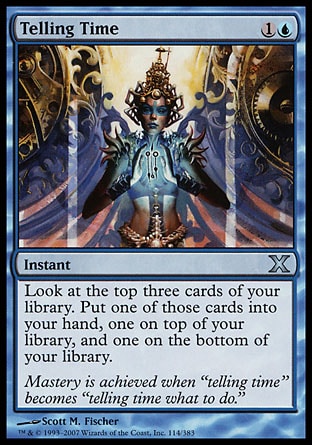 Telling Time (2, 1U) 0/0\nInstant\nLook at the top three cards of your library. Put one of those cards into your hand, one on top of your library, and one on the bottom of your library.\nTenth Edition: Uncommon, Ravnica: City of Guilds: Uncommon\n\n