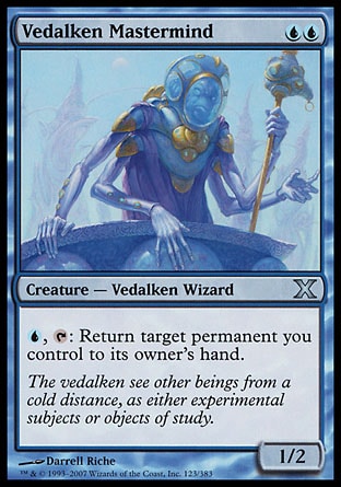 Vedalken Mastermind (2, UU) 1/2\nCreature  — Vedalken Wizard\n{U}, {T}: Return target permanent you control to its owner's hand.\nTenth Edition: Uncommon, Fifth Dawn: Uncommon\n\n