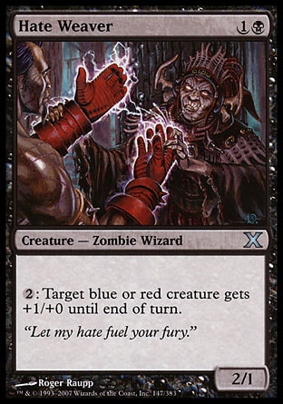 Hate Weaver (2, 1B) 2/1\nCreature  — Zombie Wizard\n{2}: Target blue or red creature gets +1/+0 until end of turn.\nTenth Edition: Uncommon, Invasion: Uncommon\n\n