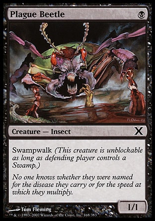 Plague Beetle (1, B) 1/1\nCreature  — Insect\nSwampwalk (This creature is unblockable as long as defending player controls a Swamp.)\nTenth Edition: Common, Ninth Edition: Common, Eighth Edition: Common, Seventh Edition: Common, Urza's Legacy: Common\n\n