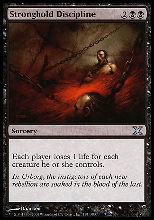 Stronghold Discipline (4, 2BB) 0/0\nSorcery\nEach player loses 1 life for each creature he or she controls.\nTenth Edition: Uncommon, Nemesis: Common\n\n