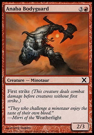 Anaba Bodyguard (4, 3R) 2/3\nCreature  — Minotaur\nFirst strike (This creature deals combat damage before creatures without first strike.)\nTenth Edition: Common, Classic (Sixth Edition): Common, Homelands: Common, Homelands: Common\n\n
