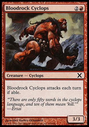 Bloodrock Cyclops (3, 2R) 3/3\nCreature  — Cyclops\nBloodrock Cyclops attacks each turn if able.\nTenth Edition: Common, Beatdown: Common, Weatherlight: Common\n\n