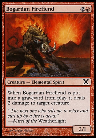 Bogardan Firefiend (3, 2R) 2/1\nCreature  — Elemental Spirit\nWhen Bogardan Firefiend dies, it deals 2 damage to target creature.\nPlanechase: Common, Tenth Edition: Common, Weatherlight: Common\n\n