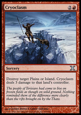 Cryoclasm (3, 2R) 0/0\nSorcery\nDestroy target Plains or Island. Cryoclasm deals 3 damage to that land's controller.\nTenth Edition: Uncommon, Coldsnap: Uncommon\n\n