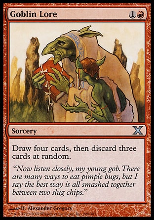 Goblin Lore (2, 1R) 0/0\nSorcery\nDraw four cards, then discard three cards at random.\nTenth Edition: Uncommon, Starter 1999: Uncommon, Portal Second Age: Uncommon\n\n