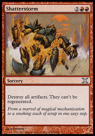 Shatterstorm (4, 2RR) 0/0\nSorcery\nDestroy all artifacts. They can't be regenerated.\nTenth Edition: Uncommon, Classic (Sixth Edition): Rare, Fifth Edition: Uncommon, Revised Edition: Uncommon, Antiquities: Rare\n\n