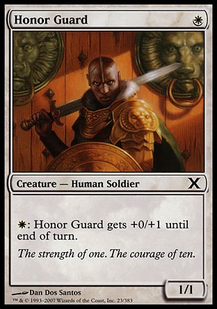 Honor Guard (1, W) 1/1\nCreature  — Human Soldier\n{W}: Honor Guard gets +0/+1 until end of turn.\nTenth Edition: Common, Ninth Edition: Common, Eighth Edition: Common, Seventh Edition: Common, Stronghold: Common\n\n