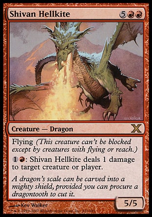 Shivan Hellkite (7, 5RR) 5/5\nCreature  — Dragon\nFlying (This creature can't be blocked except by creatures with flying or reach.)<br />\n{1}{R}: Shivan Hellkite deals 1 damage to target creature or player.\nDuel Decks: Knights vs. Dragons: Rare, Tenth Edition: Rare, Urza's Saga: Rare\n\n