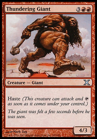 Thundering Giant (5, 3RR) 4/3\nCreature  — Giant\nHaste (This creature can attack and {T} as soon as it comes under your control.)\nTenth Edition: Uncommon, Beatdown: Uncommon, Urza's Saga: Uncommon\n\n