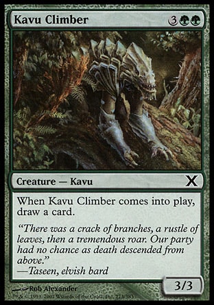 Kavu Climber (5, 3GG) 3/3\nCreature  — Kavu\nWhen Kavu Climber enters the battlefield, draw a card.\nTenth Edition: Common, Ninth Edition: Common, Invasion: Common\n\n