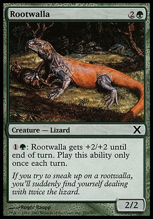 Rootwalla (3, 2G) 2/2\nCreature  — Lizard\n{1}{G}: Rootwalla gets +2/+2 until end of turn. Activate this ability only once each turn.\nTenth Edition: Common, Ninth Edition: Common, Tempest: Common\n\n