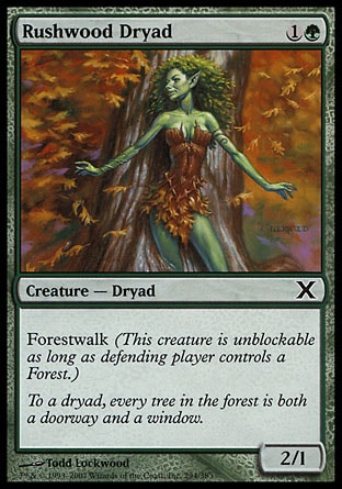 Rushwood Dryad (2, 1G) 2/1\nCreature  — Dryad\nForestwalk (This creature is unblockable as long as defending player controls a Forest.)\nTenth Edition: Common, Eighth Edition: Common, Mercadian Masques: Common\n\n