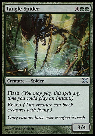 Tangle Spider (6, 4GG) 3/4\nCreature  — Spider\nFlash (You may cast this spell any time you could cast an instant.)<br />\nReach (This creature can block creatures with flying.)\nTenth Edition: Uncommon, Darksteel: Common\n\n