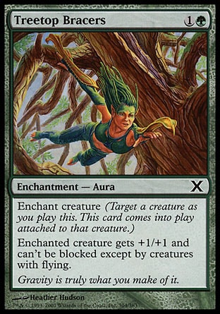 Treetop Bracers (2, 1G) 0/0\nEnchantment  — Aura\nEnchant creature (Target a creature as you cast this. This card enters the battlefield attached to that creature.)<br />\nEnchanted creature gets +1/+1 and can't be blocked except by creatures with flying.\nTenth Edition: Common, Ninth Edition: Common, Nemesis: Common\n\n