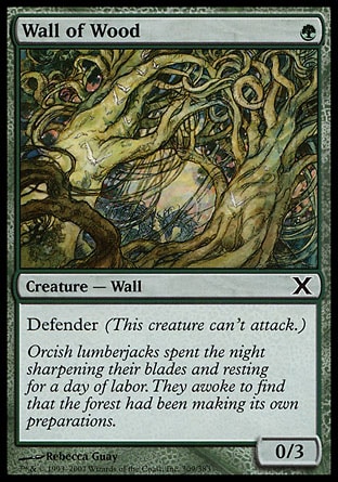 Wall of Wood (1, G) 0/3\nCreature  — Wall\nDefender (This creature can't attack.)\nTenth Edition: Common, Fourth Edition: Common, Revised Edition: Common, Unlimited Edition: Common, Limited Edition Beta: Common, Limited Edition Alpha: Common\n\n
