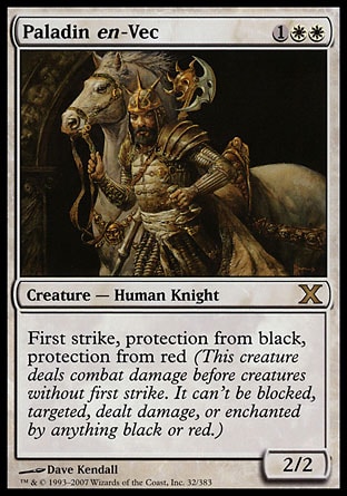 Paladin en-Vec (3, 1WW) 2/2\nCreature  — Human Knight\nFirst strike, protection from black and from red (This creature deals combat damage before creatures without first strike. It can't be blocked, targeted, dealt damage, or enchanted by anything black or red.)\nTenth Edition: Rare, Ninth Edition: Rare, Exodus: Rare\n\n
