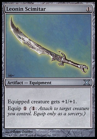 Leonin Scimitar (1, 1) 0/0\nArtifact  — Equipment\nEquipped creature gets +1/+1.<br />\nEquip {1} ({1}: Attach to target creature you control. Equip only as a sorcery.)\nTenth Edition: Uncommon, Mirrodin: Common\n\n