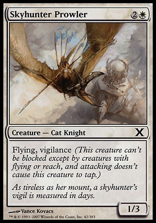 Skyhunter Prowler (3, 2W) 1/3\nCreature  — Cat Knight\nFlying, vigilance (This creature can't be blocked except by creatures with flying or reach, and attacking doesn't cause this creature to tap.)\nTenth Edition: Common, Ninth Edition: Common, Fifth Dawn: Common\n\n