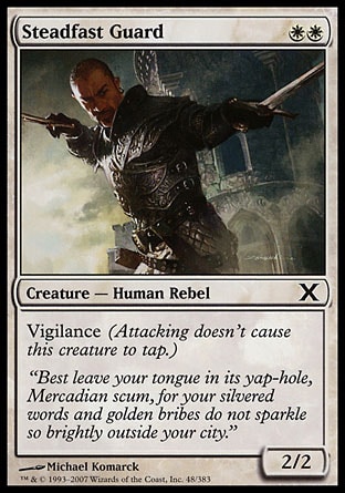 Steadfast Guard (2, WW) 2/2\nCreature  — Human Rebel\nVigilance (Attacking doesn't cause this creature to tap.)\nTenth Edition: Common, Mercadian Masques: Common\n\n