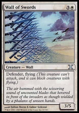 Wall of Swords (4, 3W) 3/5\nCreature  — Wall\nDefender, flying (This creature can't attack, and it can block creatures with flying.)\nTenth Edition: Uncommon, Eighth Edition: Uncommon, Seventh Edition: Uncommon, Classic (Sixth Edition): Uncommon, Portal: Uncommon, Fifth Edition: Uncommon, Fourth Edition: Uncommon, Revised Edition: Uncommon, Unlimited Edition: Uncommon, Limited Edition Beta: Uncommon, Limited Edition Alpha: Uncommon\n\n
