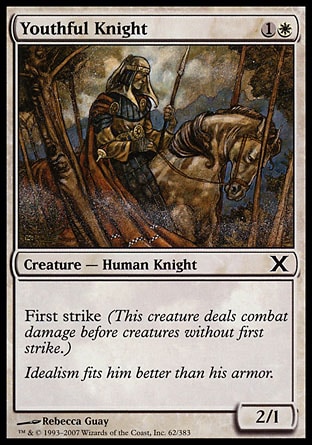 Youthful Knight (2, 1W) 2/1\nCreature  — Human Knight\nFirst strike (This creature deals combat damage before creatures without first strike.)\nTenth Edition: Common, Stronghold: Common\n\n