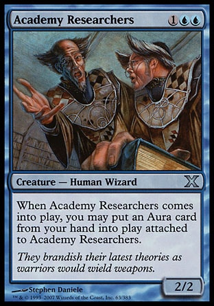 Academy Researchers (3, 1UU) 2/2\nCreature  — Human Wizard\nWhen Academy Researchers enters the battlefield, you may put an Aura card from your hand onto the battlefield attached to Academy Researchers.\nTenth Edition: Uncommon, Urza's Saga: Uncommon\n\n