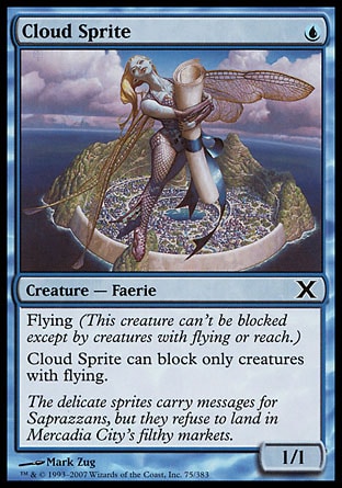 Cloud Sprite (1, U) 1/1\nCreature  — Faerie\nFlying (This creature can't be blocked except by creatures with flying or reach.)<br />\nCloud Sprite can block only creatures with flying.\nTenth Edition: Common, Mercadian Masques: Common\n\n