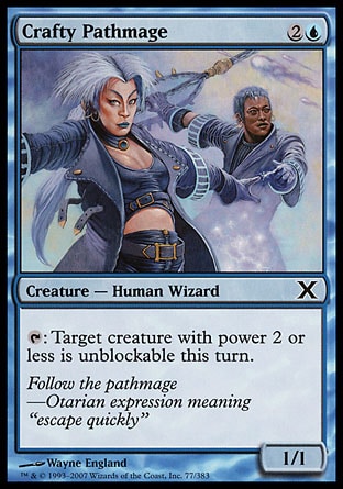 Crafty Pathmage (3, 2U) 1/1\nCreature  — Human Wizard\n{T}: Target creature with power 2 or less is unblockable this turn.\nTenth Edition: Common, Ninth Edition: Common, Onslaught: Common\n\n