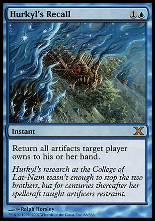 Hurkyl's Recall (2, 1U) 0/0\nInstant\nReturn all artifacts target player owns to his or her hand.\nTenth Edition: Rare, Fifth Edition: Rare, Fourth Edition: Rare, Revised Edition: Rare, Antiquities: Rare\n\n