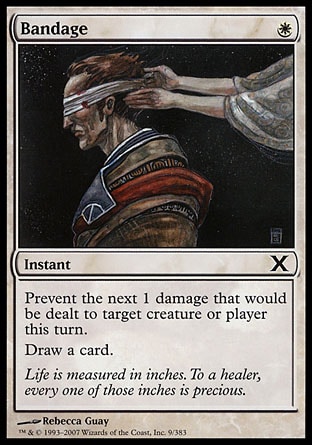 Bandage (1, W) 0/0\nInstant\nPrevent the next 1 damage that would be dealt to target creature or player this turn.<br />\nDraw a card.\nTenth Edition: Common, Stronghold: Common\n\n