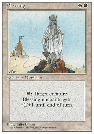 Blessing (2, WW) 0/0
Enchantment  — Aura
Enchant creature<br />
{W}: Enchanted creature gets +1/+1 until end of turn.
Fourth Edition: Rare, Revised Edition: Rare, Unlimited Edition: Rare, Limited Edition Beta: Rare, Limited Edition Alpha: Rare

