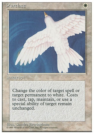 Purelace (1, W) 0/0
Instant
Target spell or permanent becomes white. (Mana symbols on that permanent remain unchanged.)
Fourth Edition: Rare, Revised Edition: Rare, Unlimited Edition: Rare, Limited Edition Beta: Rare, Limited Edition Alpha: Rare

