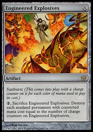 Engineered Explosives (1, X) 0/0
Artifact
Sunburst (This enters the battlefield with a charge counter on it for each color of mana spent to cast it.)<br />
{2}, Sacrifice Engineered Explosives: Destroy each nonland permanent with converted mana cost equal to the number of charge counters on Engineered Explosives.
Fifth Dawn: Rare

