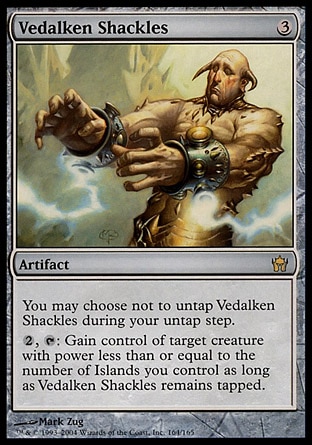 Vedalken Shackles (3, 3) 0/0
Artifact
You may choose not to untap Vedalken Shackles during your untap step.<br />
{2}, {T}: Gain control of target creature with power less than or equal to the number of Islands you control for as long as Vedalken Shackles remains tapped.
Fifth Dawn: Rare

