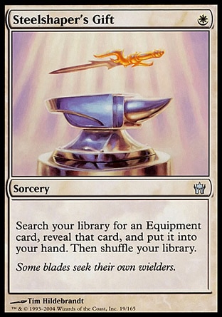 Steelshaper's Gift (1, W) \nSorcery\nSearch your library for an Equipment card, reveal that card, and put it into your hand. Then shuffle your library.\nFifth Dawn: Uncommon\n\n