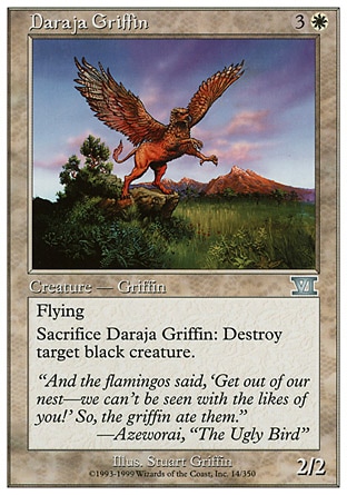 Daraja Griffin (4, 3W) 2/2\nCreature  — Griffin\nFlying<br />\nSacrifice Daraja Griffin: Destroy target black creature.\nClassic (Sixth Edition): Uncommon, Visions: Uncommon\n\n