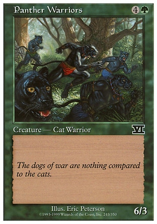 Panther Warriors (5, 4G) 6/3\nCreature  — Cat Warrior\n\nClassic (Sixth Edition): Common, Portal: Common, Visions: Common\n\n