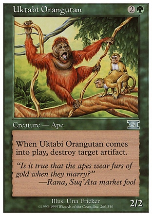 Uktabi Orangutan (3, 2G) 2/2\nCreature  — Ape\nWhen Uktabi Orangutan enters the battlefield, destroy target artifact.\nClassic (Sixth Edition): Uncommon, Visions: Uncommon\n\n