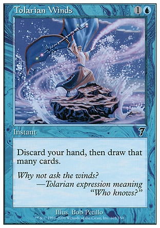 Tolarian Winds (2, 1U) 0/0\nInstant\nDiscard all the cards in your hand, then draw that many cards.\nSeventh Edition: Common, Beatdown: Common, Urza's Saga: Common\n\n