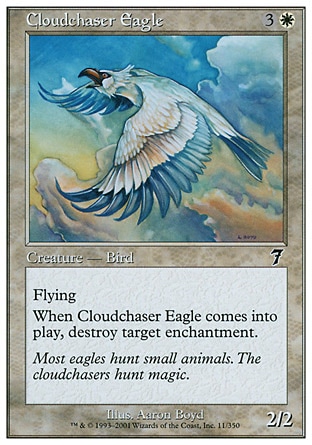 Cloudchaser Eagle (4, 3W) 2/2\nCreature  — Bird\nFlying<br />\nWhen Cloudchaser Eagle enters the battlefield, destroy target enchantment.\nSeventh Edition: Common, Tempest: Common\n\n