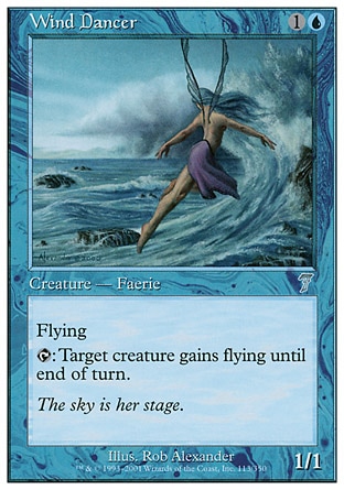 Wind Dancer (2, 1U) 1/1\nCreature  — Faerie\nFlying<br />\n<br />\n{T}: Target creature gains flying until end of turn.\nSeventh Edition: Uncommon, Tempest: Uncommon\n\n