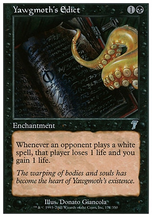 Yawgmoth's Edict (2, 1B) 0/0\nEnchantment\nWhenever an opponent casts a white spell, that player loses 1 life and you gain 1 life.\nSeventh Edition: Uncommon, Urza's Saga: Uncommon\n\n