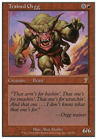 Trained Orgg (7, 6R) 6/6\nCreature  — Orgg\n\nSeventh Edition: Rare, Starter 2000: Rare, Starter 1999: Rare\n\n