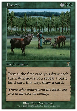 Rowen (4, 2GG) 0/0\nEnchantment\nReveal the first card you draw each turn. Whenever you reveal a basic land card this way, draw a card.\nSeventh Edition: Rare, Classic (Sixth Edition): Rare, Visions: Rare\n\n