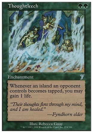 Thoughtleech (2, GG) 0/0\nEnchantment\nWhenever an Island an opponent controls becomes tapped, you may gain 1 life.\nSeventh Edition: Uncommon, Ice Age: Uncommon\n\n