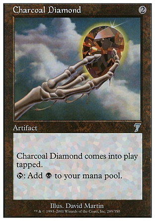 Charcoal Diamond (2, 2) 0/0\nArtifact\nCharcoal Diamond enters the battlefield tapped.<br />\n{T}: Add {B} to your mana pool.\nSeventh Edition: Uncommon, Classic (Sixth Edition): Uncommon, Mirage: Uncommon\n\n