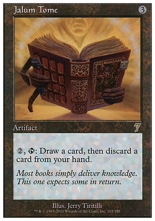 Jalum Tome (3, 3) 0/0\nArtifact\n{2}, {T}: Draw a card, then discard a card.\nSeventh Edition: Rare, Classic (Sixth Edition): Rare, Fifth Edition: Rare, Chronicles: Rare, Antiquities: Uncommon\n\n